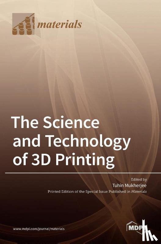 Mukherjee, Tuhin - The Science and Technology of 3D Printing
