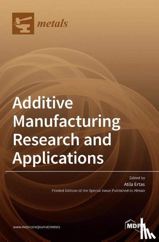 Ertas, Atila - Additive Manufacturing Research and Applications