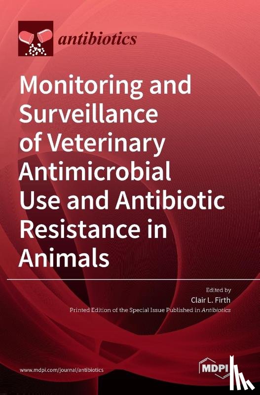 Firth, Clair L. - Monitoring and Surveillance of Veterinary Antimicrobial Use and Antibiotic Resistance in Animals