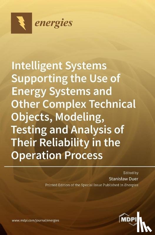 Duer, Stanislaw - Intelligent Systems Supporting the Use of Energy Systems and Other Complex Technical Objects, Modeling, Testing and Analysis of Their Reliability in the Operation Process