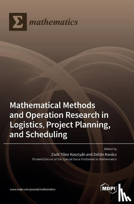 Kosztyán, Zsolt Tibor - Mathematical Methods and Operation Research in Logistics, Project Planning, and Scheduling