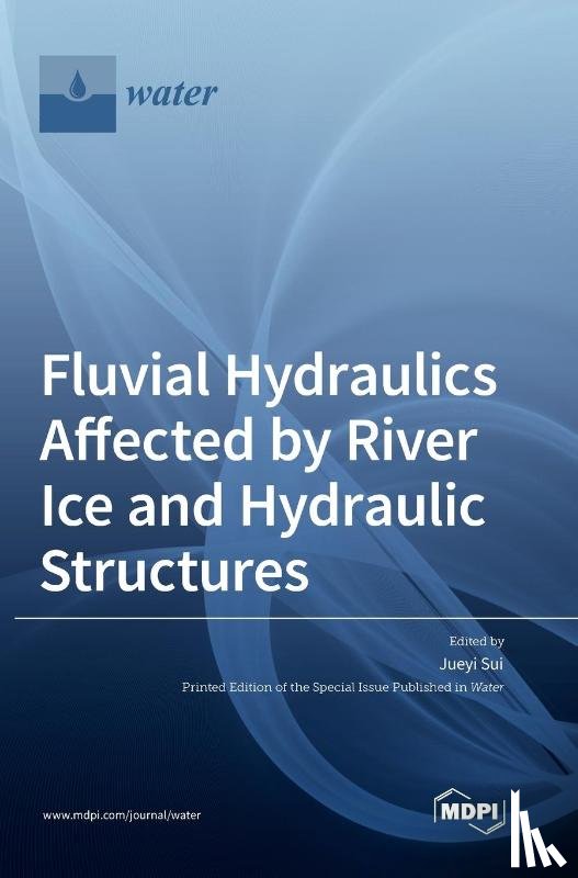 Sui, Jueyi - Fluvial Hydraulics Affected by River Ice and Hydraulic Structures