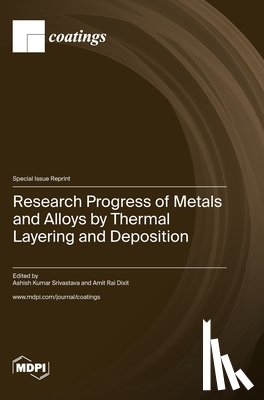 Srivastava, Ashish Kumar - Research Progress of Metals and Alloys by Thermal Layering and Deposition