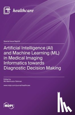 Rahman, Mahmudur - Artificial Intelligence (AI) and Machine Learning (ML) in Medical Imaging Informatics towards Diagnostic Decision Making