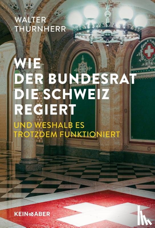 Thurnherr, Walter - Wie der Bundesrat die Schweiz regiert und weshalb es trotzdem funktioniert