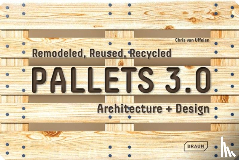 van Uffelen, Chris - Pallets 3.0: Remodeled, Reused, Recycled