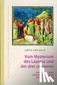 Halle, Judith von - Vom Mysterium des Lazarus und der drei Johannes. Johannes der Täufer, Johannes der Evangelist, Johannes Zebedäus