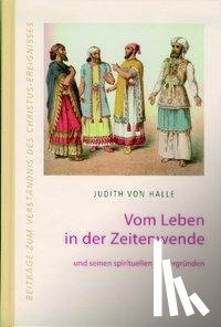 Halle, Judith von - Vom Leben in der Zeitenwende und seinen spirituellen Hintergründen