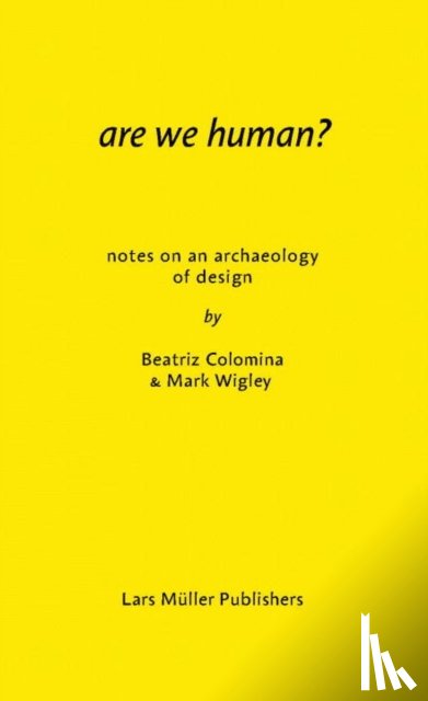 Colomina, Beatriz, Wigley, Mark - Are We Human? Notes on an Archeology of Design