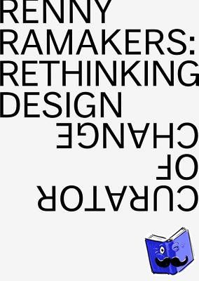 Betsky, Aaron - Renny Ramakers Rethinking Design-Curator of Change