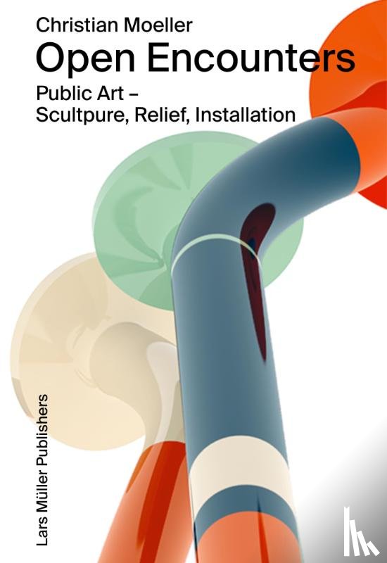 Moeller, Christian, Brunner, Cath, Griffin, Tim - Christian Moeller: Open Encounters: Public Art - Scultpure, Relief, Installation