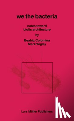 Colomina, Beatriz, Wigley, Mark - We the Bacteria