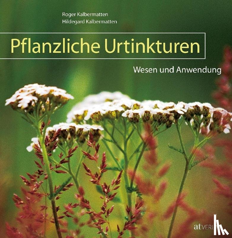 Kalbermatten, Roger, Kalbermatten, Hildegard - Pflanzliche Urtinkturen