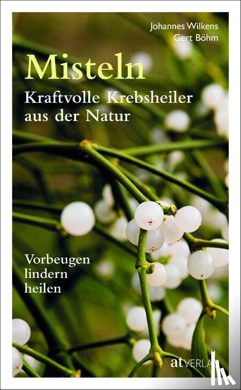 Wilkens, Johannes, Böhm, Gert - Misteln - kraftvolle Krebsheiler aus der Natur
