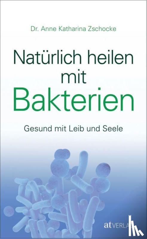 Zschocke, Anne Katharina - Natürlich heilen mit Bakterien