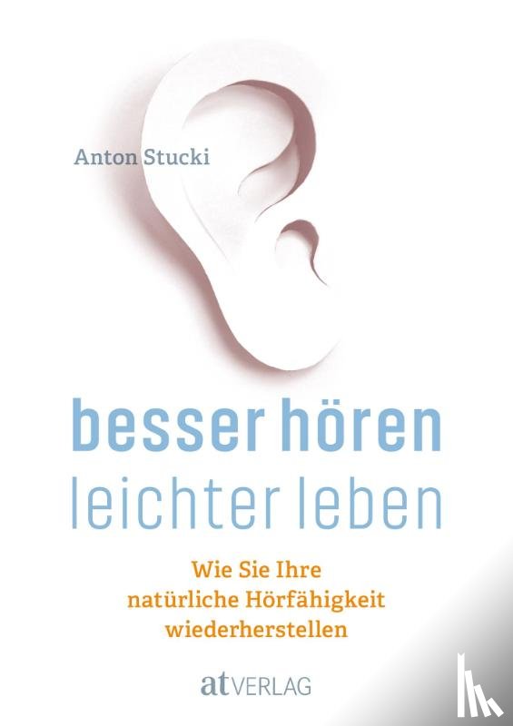 Stucki, Anton - Besser hören - leichter leben