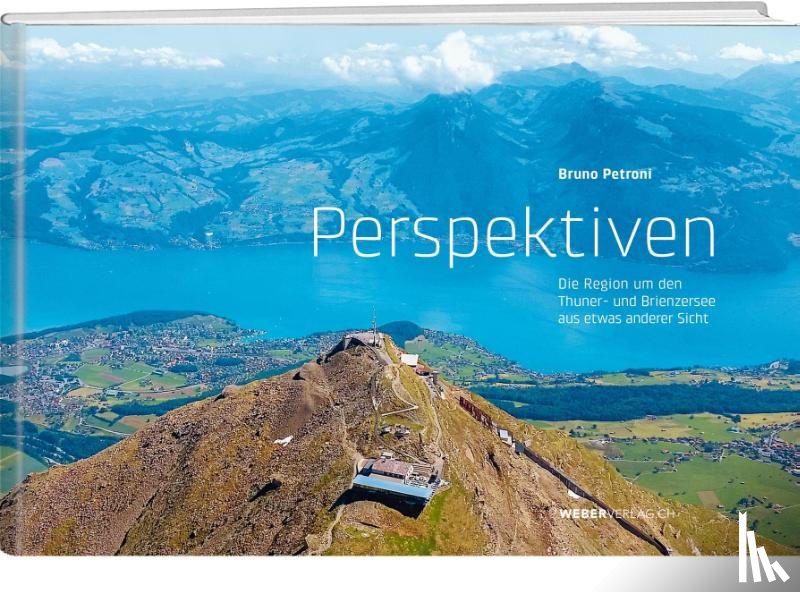 Petroni, Bruno - Perspektiven: Die Region um den Thuner- und Brienzersee aus etwas anderer Sicht