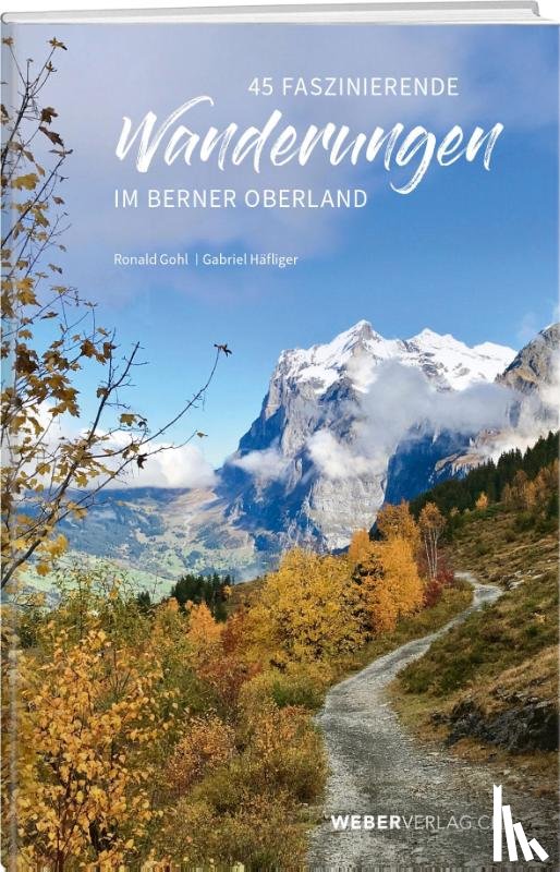 Gohl, Ronald - 45 faszinierende Wanderungen im Berner Oberland
