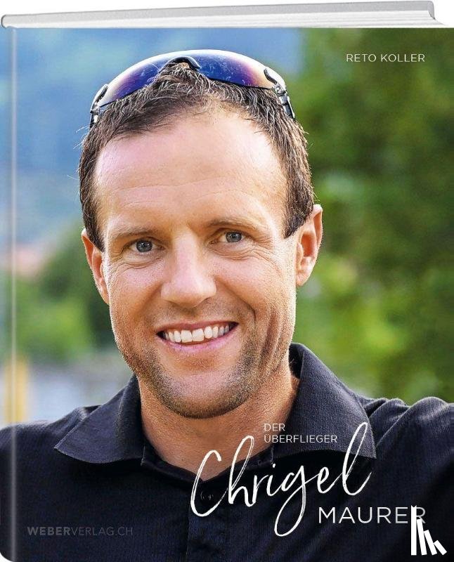 Koller, Reto, Maurer, Chrigel - Chrigel Maurer - Der Überflieger
