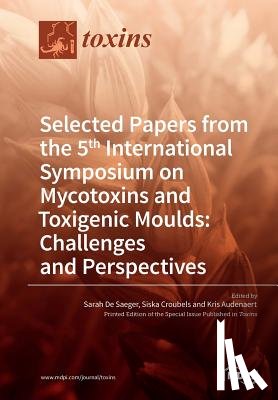 de Saeger, Sarah - Selected Papers from the 5th International Symposium on Mycotoxins and Toxigenic Moulds