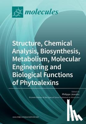 Jeandet, Philippe - Structure, Chemical Analysis, Biosynthesis, Metabolism, Molecular Engineering and Biological Functions of Phytoalexins