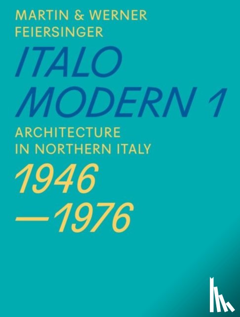 Feiersinger, Martin, Feiersinger, Werner - Italomodern 1 – Architecture in Northern Italy 1946–1976