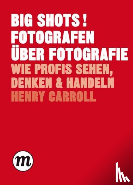 Carroll, Henry - BIG SHOTS! Fotografen über Fotografie