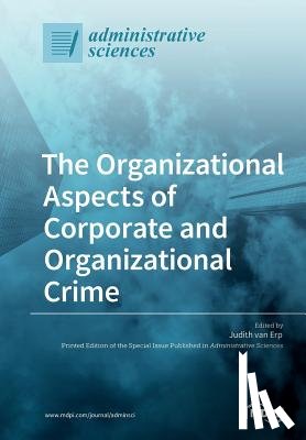 JUDITH VAN ERP - The Organizational Aspects of Corporate and Organizational Crime
