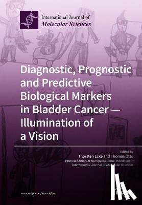 Ecke, Thorsten - Diagnostic, Prognostic and Predictive Biological Markers in Bladder Cancer - Illumination of a Vision