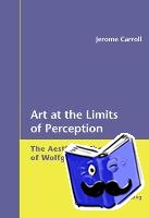 Carroll, Jerome - Art at the Limits of Perception