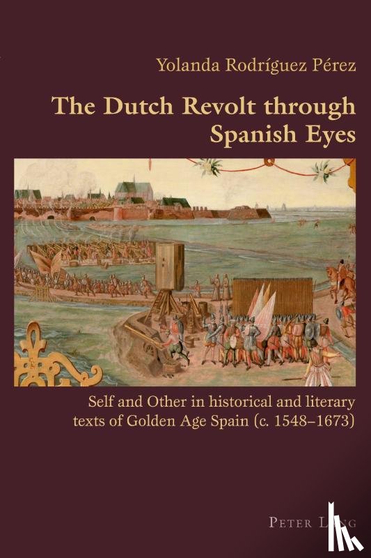 Rodriguez, Yolanda - The Dutch Revolt through Spanish Eyes