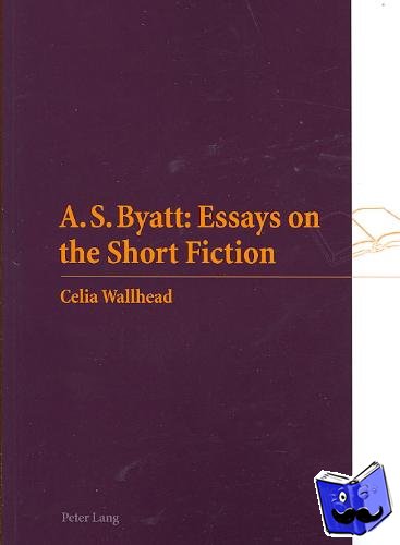 Wallhead, Celia M. - A S. Byatt: Essays on the Short Fiction - Essays on the Short Fiction