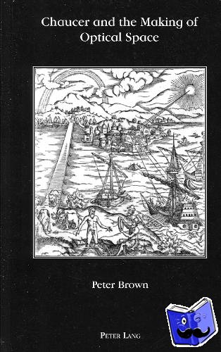 Brown, Peter - Chaucer and the Making of Optical Space