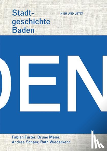 Furter, Fabian, Meier, Bruno, Schaer, Andrea, Wiederkehr, Ruth - Stadtgeschichte Baden