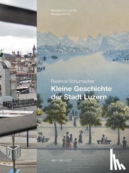 Schumacher, Beatrice - Luzern im Wandel der Zeiten 16. Kleine Geschichte der Stadt Luzern