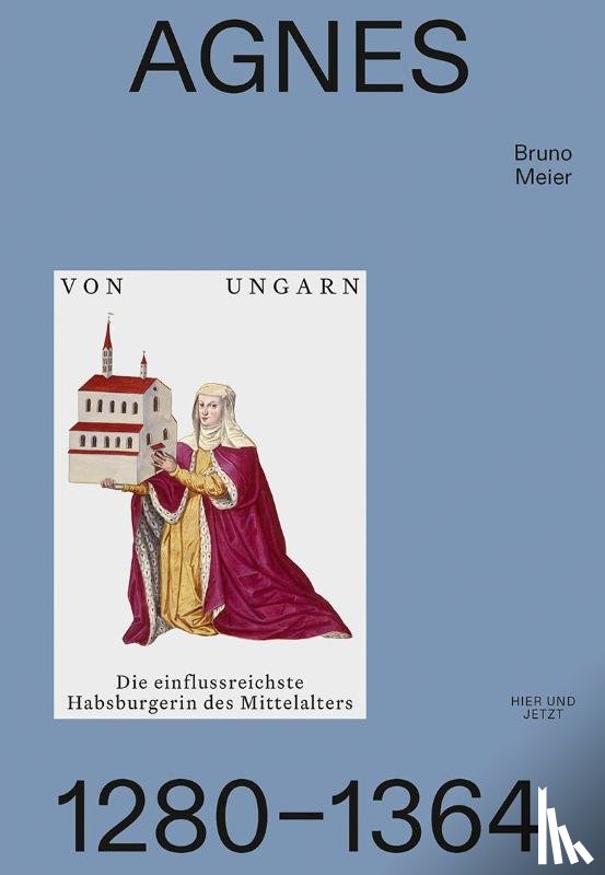 Meier, Bruno - Agnes von Ungarn 1280-1364