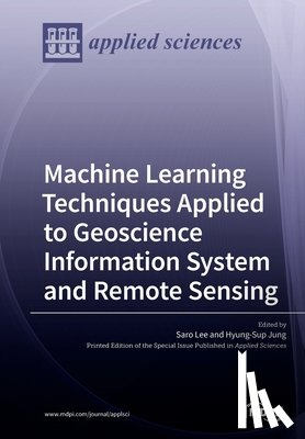 Lee, Saro - Machine Learning Techniques Applied to Geoscience Information System and Remote Sensing