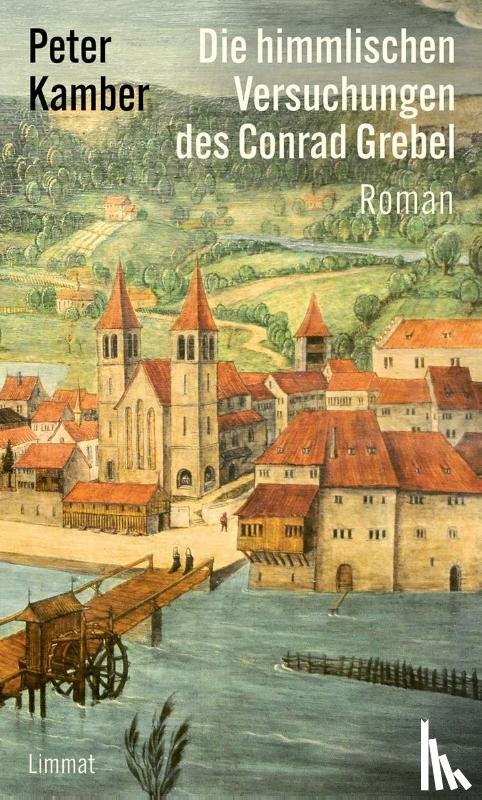 Kamber, Peter - Die himmlischen Versuchungen des Conrad Grebel
