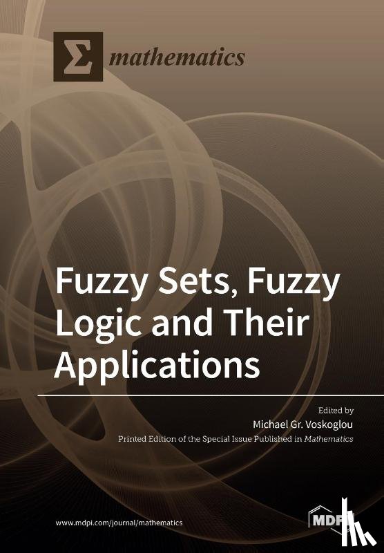 Voskoglou, Michael Gr - Fuzzy Sets, Fuzzy Logic and Their Applications