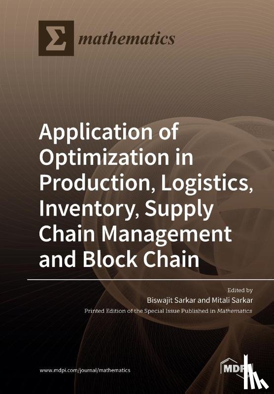Sarkar, Biswajit - Application of Optimization in Production, Logistics, Inventory, Supply Chain Management and Block Chain