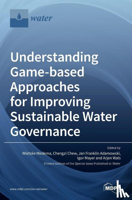 Medema, Wietske - Understanding Game-based Approaches for Improving Sustainable Water Governance