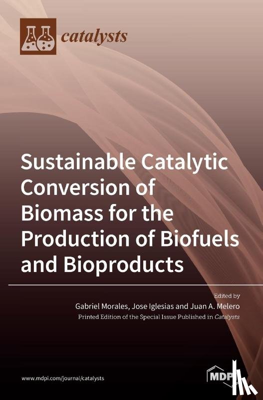 Morales, Gabriel Morales, Iglesias, Jose Iglesias, Melero, Juan A Melero - Sustainable Catalytic Conversion of Biomass for the Production of Biofuels and Bioproducts