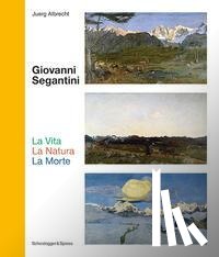 Albrecht, Juerg - Giovanni Segantini. La Vita – La Natura – La Morte