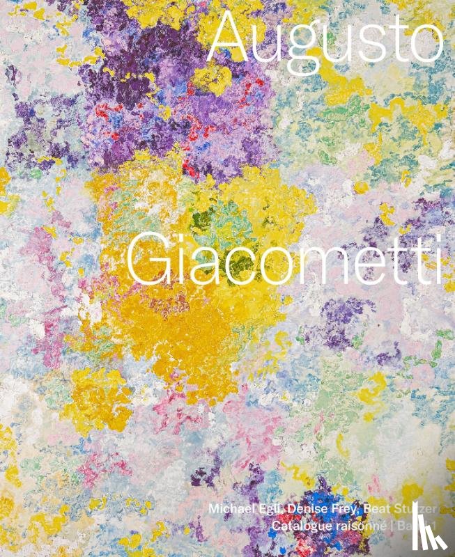 Egli, Michael, Frey, Denise, Stutzer, Beat - Augusto Giacometti. Catalogue raisonné