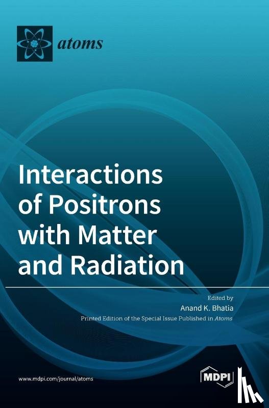 Bhatia, Anand K. - Interactions of Positrons with Matter and Radiation