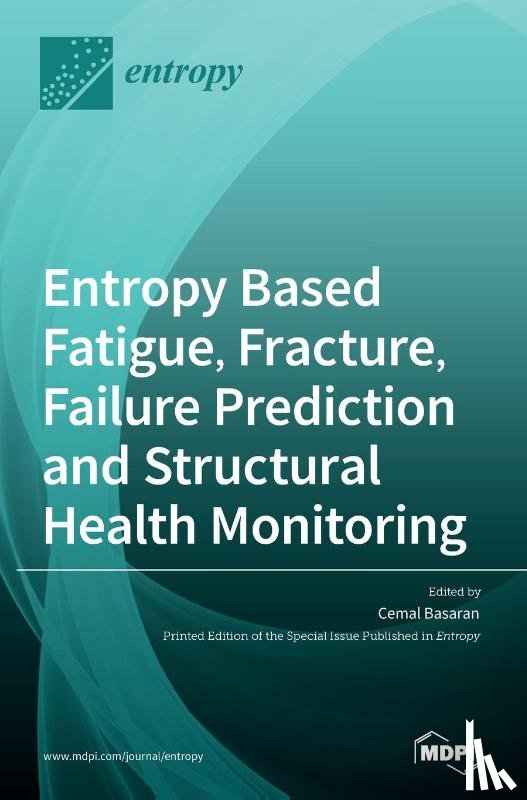 Basaran, Cemal - Entropy Based Fatigue, Fracture, Failure Prediction and Structural Health Monitoring