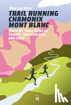 Mayer, Doug - Run the Alps' Trail Running Chamonix-Mont Blanc: 30 Must-Do Trail Runs