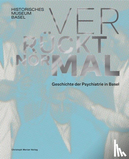  - Verrückt normal - Geschichte der Psychiatrie in Basel