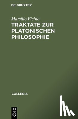Ficino, Marsilio - Traktate Zur Platonischen Philsophie