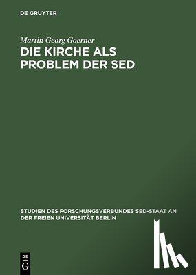 Goerner, M - Die Kirche Als Problem Der Sed Kommunistische Herrschaftsausuebung Gegenueber Der Evangelischen Kirche